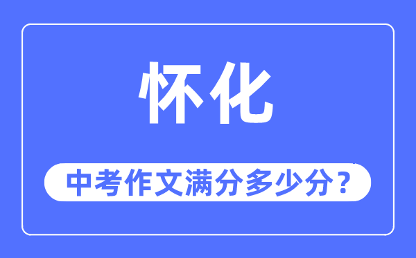 怀化中考作文满分多少分,怀化市中考作文评分标准及细则