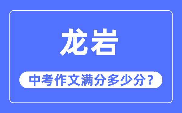 龙岩中考作文满分多少分,龙岩市中考作文评分标准及细则