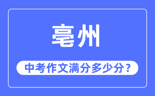 亳州中考作文满分多少分,亳州市中考作文评分标准及细则