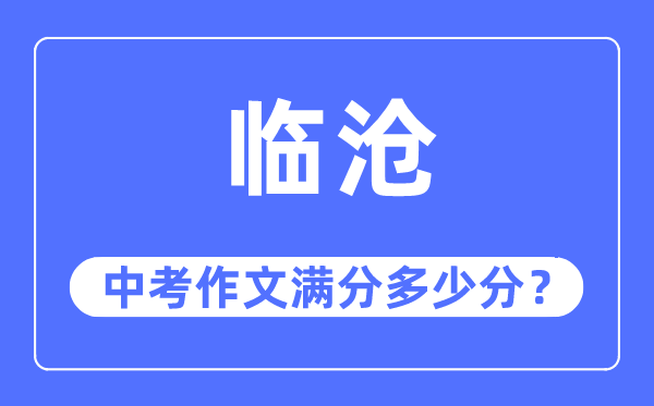 临沧中考作文满分多少分,临沧市中考作文评分标准及细则