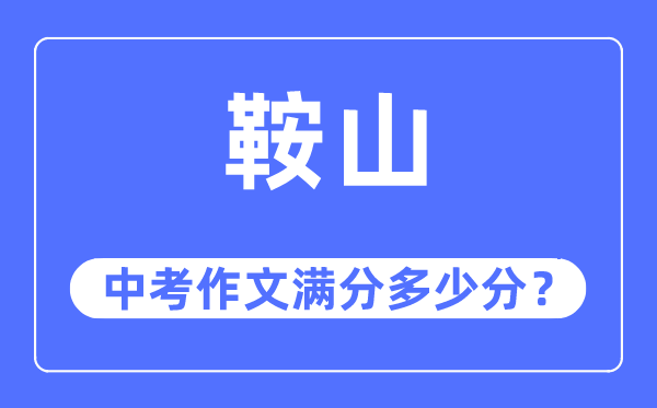 鞍山中考作文满分多少分,鞍山市中考作文评分标准及细则