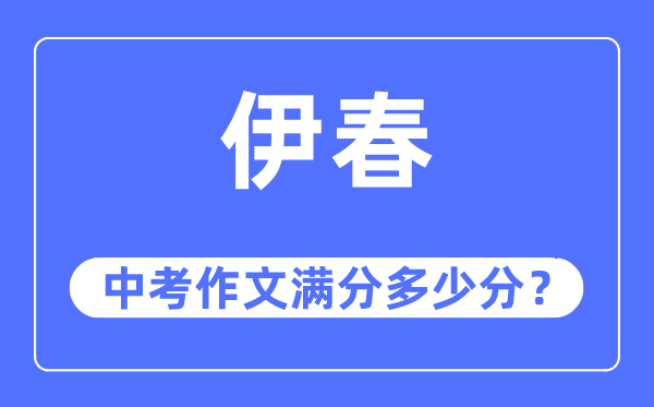 伊春中考作文满分多少分,伊春市中考作文评分标准及细则