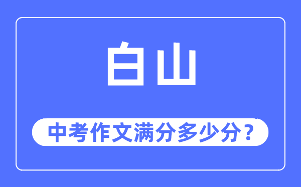 白山中考作文满分多少分,白山市中考作文评分标准及细则