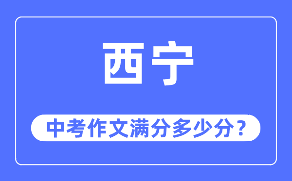 西宁中考作文满分多少分,西宁市中考作文评分标准及细则