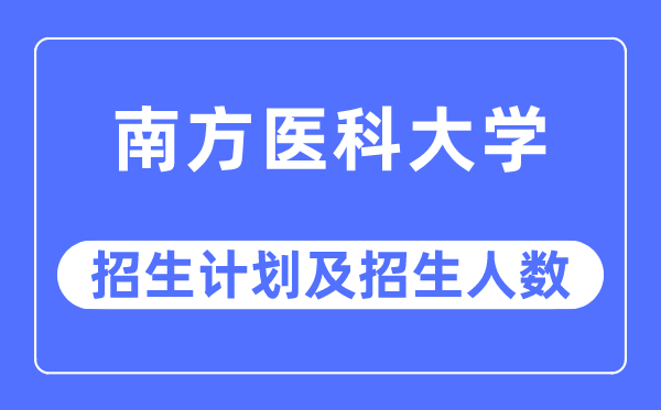 2023年南方医科大学各省招生计划及各专业招生人数是多少