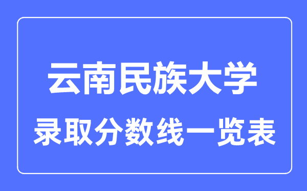 2023年高考多少分能上云南民族大学？附各省录取分数线