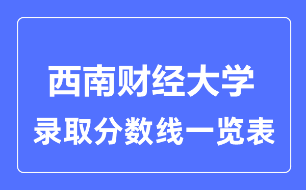 2023年高考多少分能上西南财经大学？附各省录取分数线