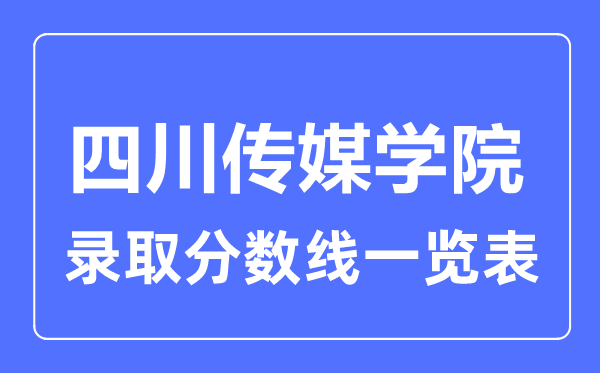 2023年高考多少分能上四川传媒学院？附各省录取分数线