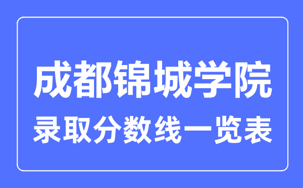 2023年高考多少分能上成都锦城学院？附各省录取分数线