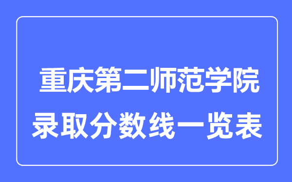 2023年高考多少分能上重庆第二师范学院？附各省录取分数线