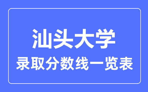 2023年高考多少分能上汕头大学？附各省录取分数线