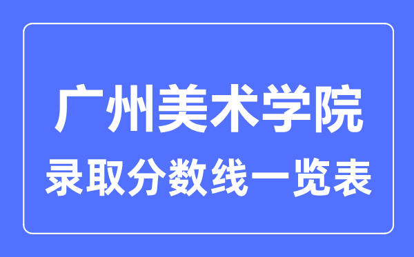 2023年高考多少分能上广州美术学院？附各省录取分数线