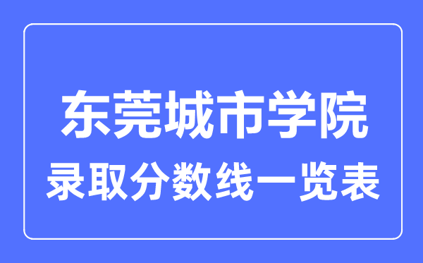 2023年高考多少分能上东莞城市学院？附各省录取分数线