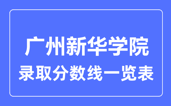 2023年高考多少分能上广州新华学院？附各省录取分数线