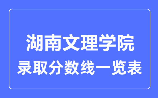 2023年高考多少分能上湖南文理学院？附各省录取分数线