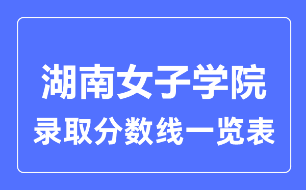 2023年高考多少分能上湖南女子学院？附各省录取分数线