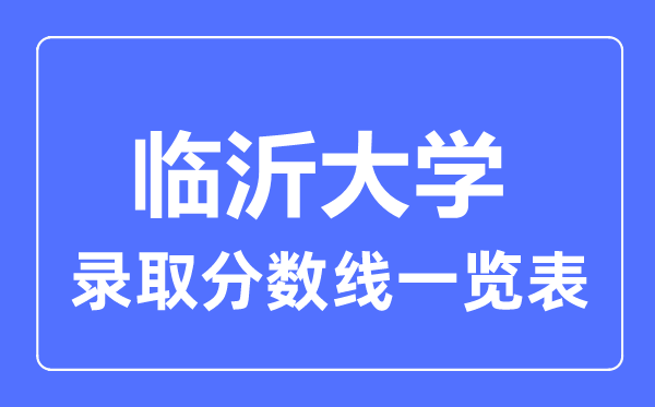 2023年高考多少分能上临沂大学？附各省录取分数线