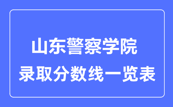 2023年高考多少分能上山东警察学院？附各省录取分数线