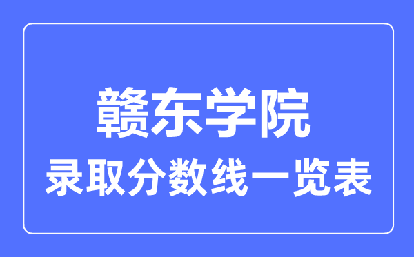 2023年高考多少分能上赣东学院？附各省录取分数线