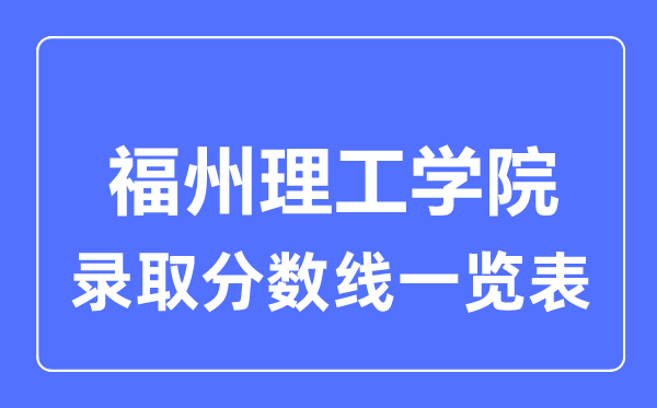 2023年高考多少分能上福州理工学院？附各省录取分数线