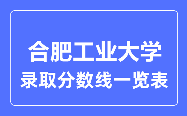 2023年高考多少分能上合肥工业大学？附各省录取分数线