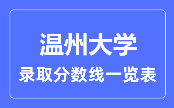 2023年高考多少分能上温州大学？附各省录取分数线