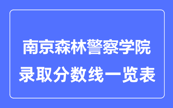 2023年高考多少分能上南京森林警察学院？附各省录取分数线