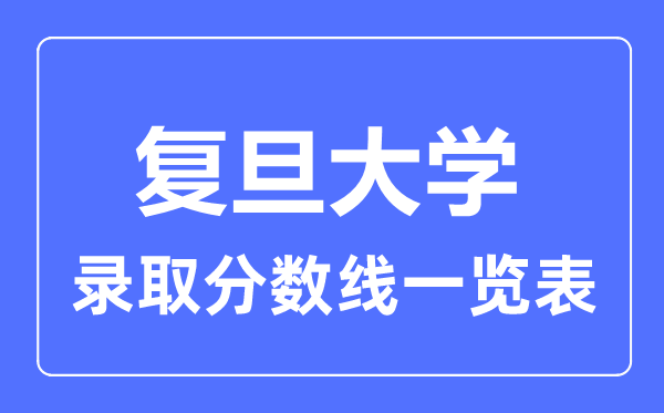 2023年高考多少分能上复旦大学？附各省录取分数线