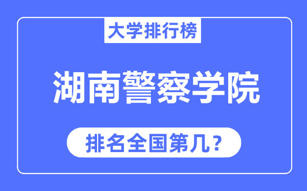 湖南警察学院排名全国第几,2023年最新全国排名多少？