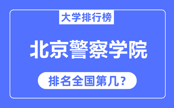 北京警察学院排名全国第几,2023年最新全国排名多少？