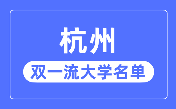 杭州双一流大学有几所,杭州市双一流大学名单（2所）