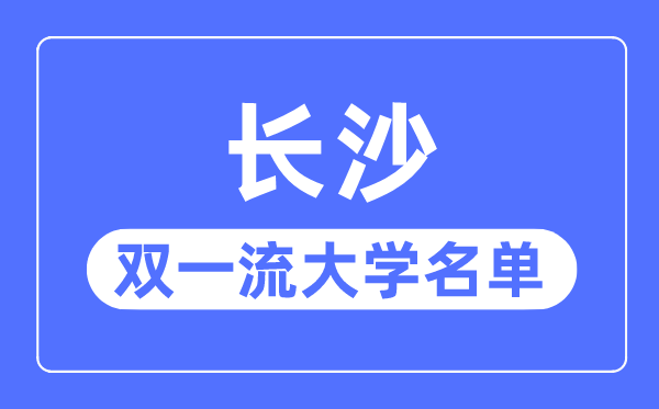 长沙双一流大学有几所,长沙市双一流大学名单（4所）