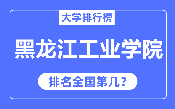 黑龙江工业学院排名全国第几,2023年最新全国排名多少？