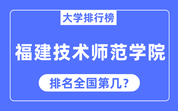 福建技术师范学院排名全国第几,2023年最新全国排名多少