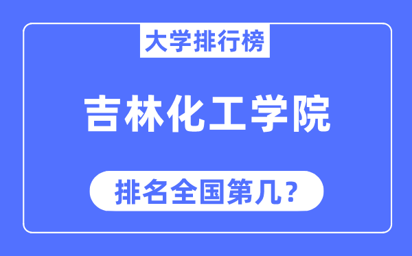 吉林化工学院排名全国第几,2023年最新全国排名多少