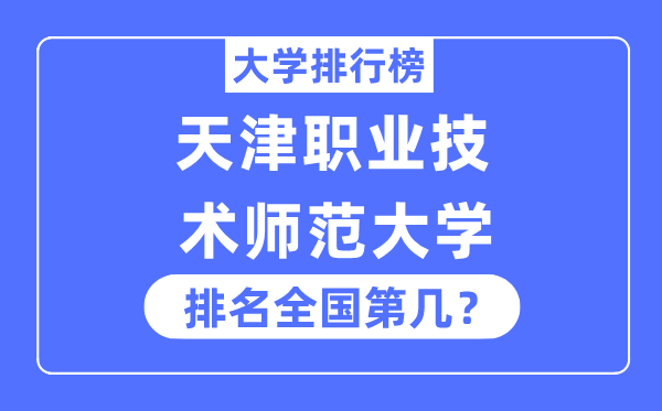 天津职业技术师范大学排名全国第几,2023年最新全国排名多少