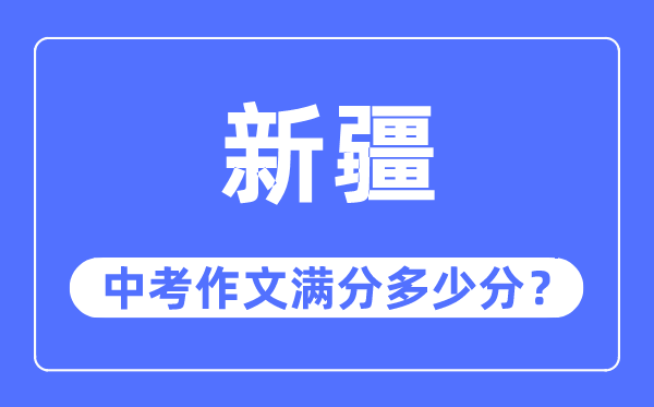 新疆中考作文满分多少分,新疆中考作文评分标准及评分细则