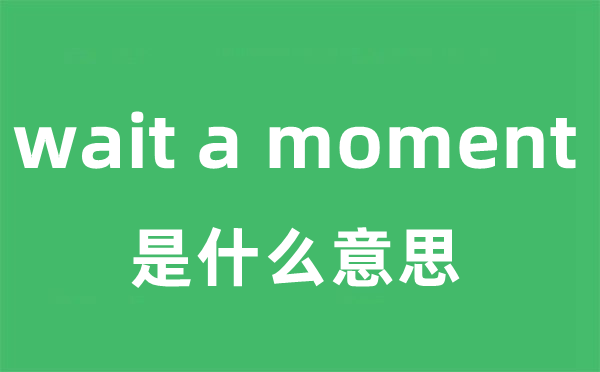 wait a moment是什么意思