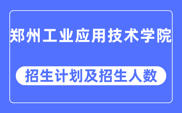 2023年郑州工业应用技术学院各省招生计划及各专业招生人数是多少