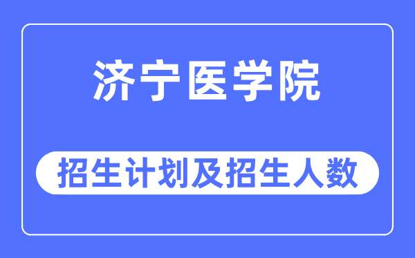 2023年济宁医学院各省招生计划及各专业招生人数是多少