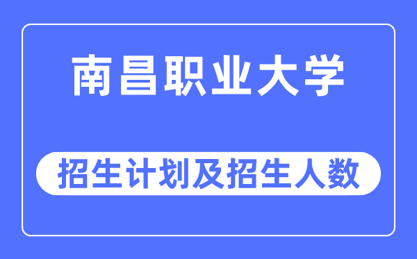 2023年南昌职业大学各省招生计划及各专业招生人数是多少