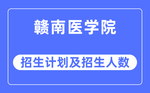 2023年赣南医学院各省招生计划及各专业招生人数是多少