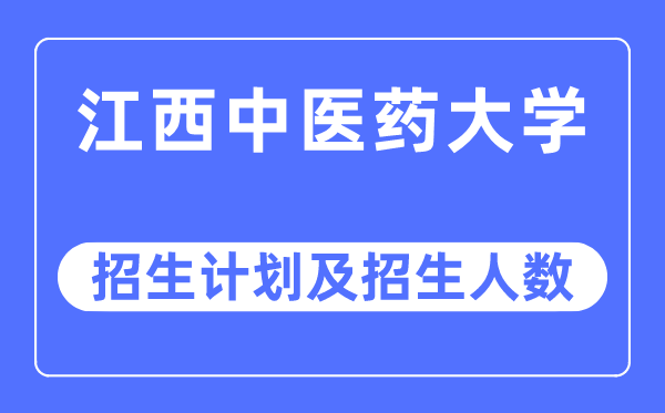 2023年江西中医药大学各省招生计划及各专业招生人数是多少