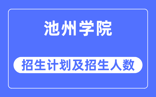 2023年池州学院各省招生计划及各专业招生人数是多少