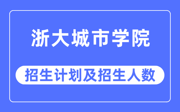 2023年浙大城市学院各省招生计划及各专业招生人数是多少