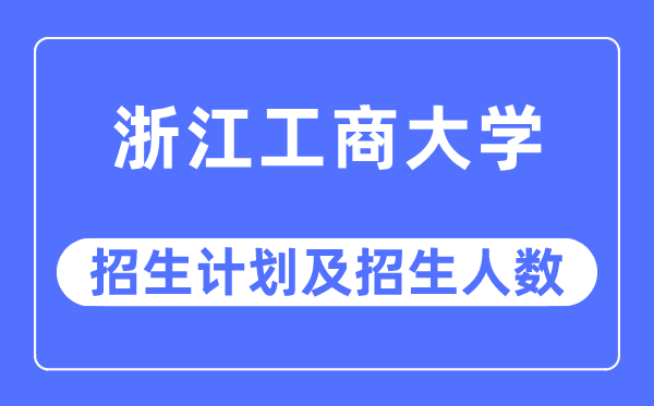 2023年浙江工商大学各省招生计划及各专业招生人数是多少