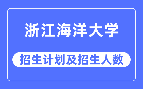 2023年浙江海洋大学各省招生计划及各专业招生人数是多少