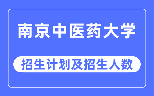 2023年南京中医药大学各省招生计划及各专业招生人数是多少