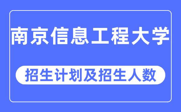 2023年南京信息工程大学各省招生计划及各专业招生人数是多少