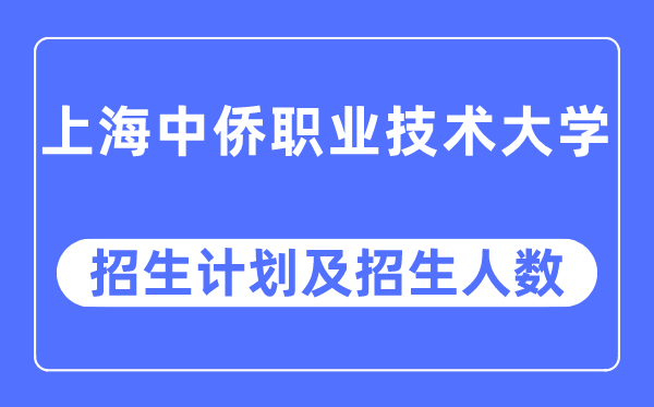 2023年上海中侨职业技术大学各省招生计划及各专业招生人数是多少